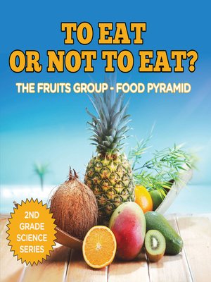 cover image of To Eat Or Not to Eat?  the Fruits Group--Food Pyramid